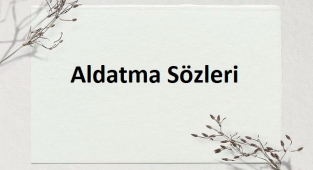 Aldatma Sözleri - Aldatma İle İlgili Sözler