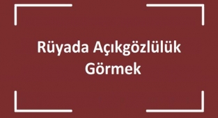 Rüyada Açıkgözlülük Görmek