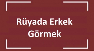 Rüyada Erkek Görmek